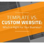 Template vs Custom Websites: Which is right for your business?